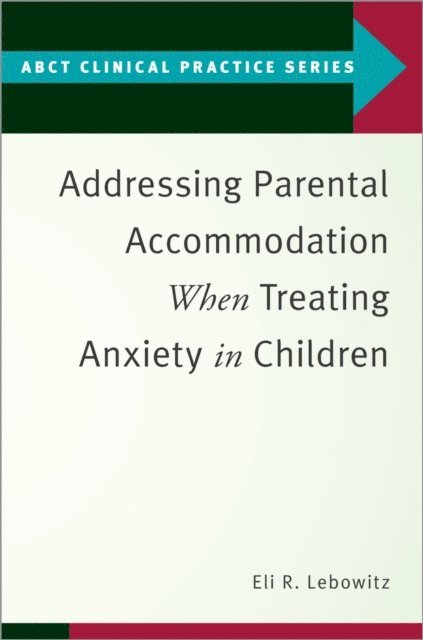 Eli R. Lebowitz - Addressing Parental Accommodation When Treating Anxiety In Children, E-bok