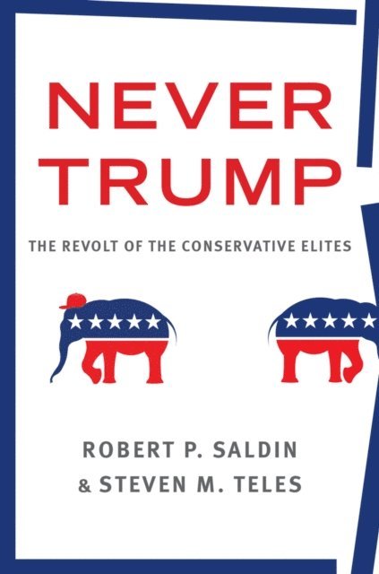 Steven M. Teles, Robert P. Saldin - Never Trump, E-bok
