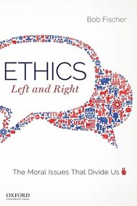 Ethics, Left and Right: The Moral Issues That Divide Us