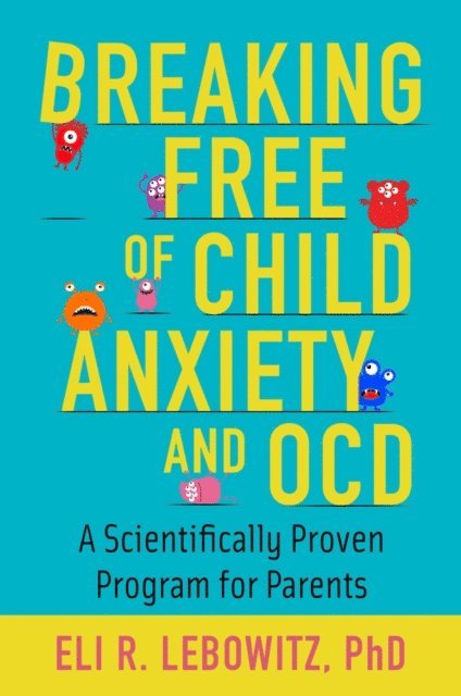 Eli R. Lebowitz - Breaking Free of Child Anxiety and OCD, E-bok