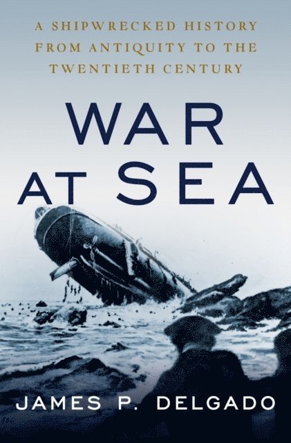 James P. Delgado - War at Sea, E-bok