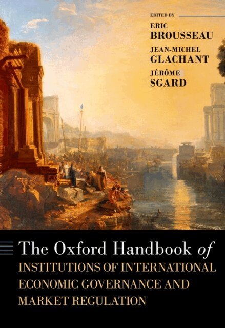 JA(c)rA'me Sgard, Jean-Michel Glachant, Eric Brousseau - Oxford Handbook of Institutions of International Economic Governance and Market Regulation, E-bok