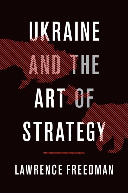 Lawrence Freedman - Ukraine and the Art of Strategy, E-bok