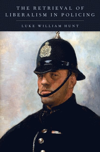 Luke William Hunt - Retrieval of Liberalism in Policing, E-bok