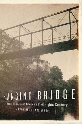 Jason Morgan Ward - Hanging Bridge: Racial Violence and America's Civil Rights Century, Häftad. Tillgänglighet: Lägg i varukorg