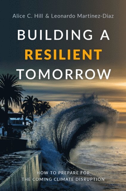 Leonardo Martinez-Diaz, Alice C. Hill - Building a Resilient Tomorrow, E-bok