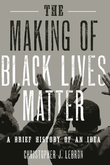 Christopher J. Lebron - The Making of Black Lives Matter: A Brief History of an Idea. Tillgänglighet: Lägg i varukorg