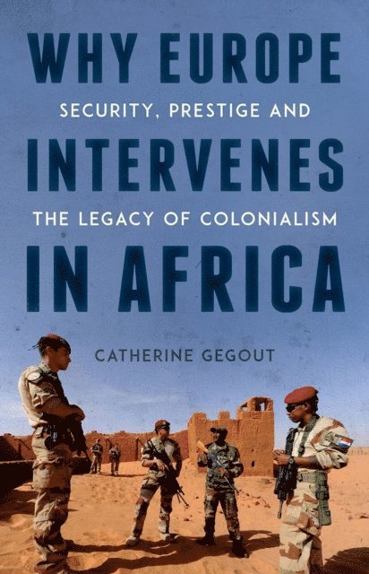 Catherine Gegout - Why Europe Intervenes in Africa, E-bok