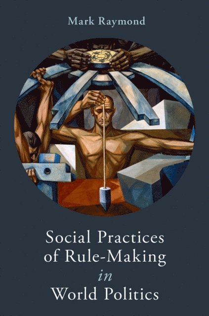 Mark Raymond - Social Practices of Rule-Making in World Politics, E-bok