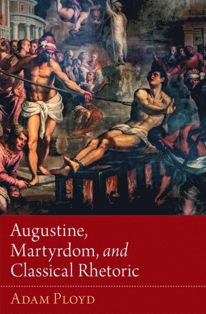Adam Ployd - Augustine, Martyrdom, and Classical Rhetoric, E-bok