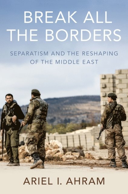 Ariel I. Ahram - Break all the Borders, E-bok