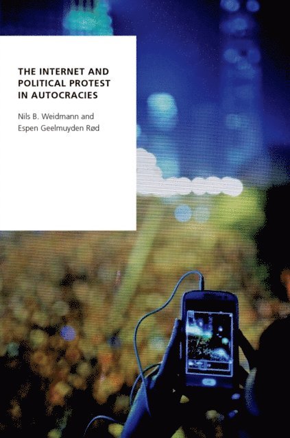 Espen Geelmuyden Rod, Nils B. Weidmann - Internet and Political Protest in Autocracies, E-bok