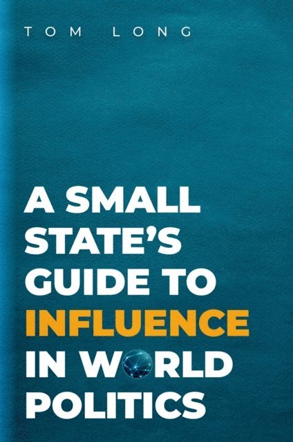 Tom Long - Small State's Guide to Influence in World Politics, E-bok