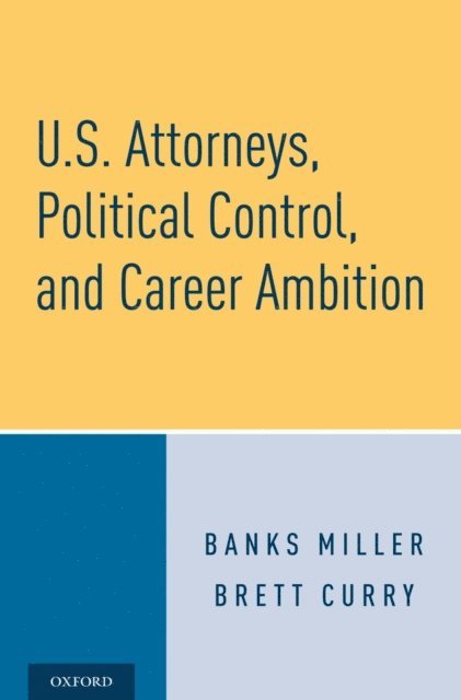 Brett Curry, Banks Miller - U.S. Attorneys, Political Control, and Career Ambition, E-bok