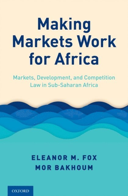 Mor Bakhoum, Eleanor M. Fox - Making Markets Work for Africa, E-bok