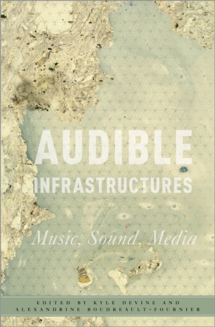 Alexandrine Boudreault-Fournier, Kyle Devine - Audible Infrastructures, E-bok