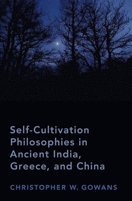 Christopher W. Gowans - Self-Cultivation Philosophies in Ancient India, Greece, and China, E-bok
