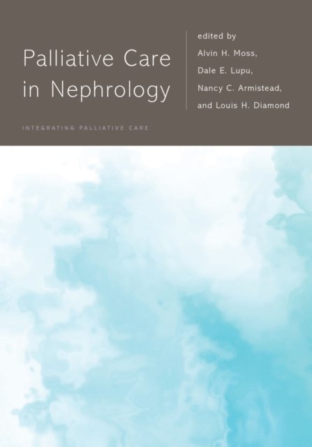 Louis Diamond, Nancy C. Armistead MPA, PhD Dale E. Lupu MPH, FAAHPM Alvin H. Moss MD, FACP - Palliative Care in Nephrology, E-bok