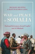 War and Peace in Somalia: National Grievances, Local Conflict and Al-Shabaab
