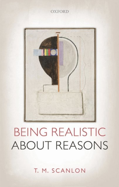 T. M. Scanlon - Being Realistic about Reasons, E-bok