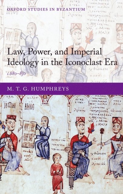 M. T. G. Humphreys - Law, Power, and Imperial Ideology in the Iconoclast Era, E-bok