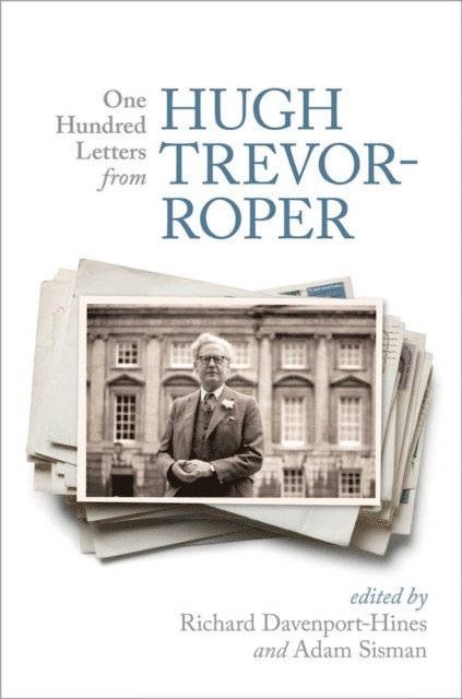 Adam Sisman, Richard Davenport-Hines - One Hundred Letters From Hugh Trevor-Roper, E-bok