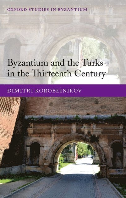Dimitri Korobeinikov - Byzantium and the Turks in the Thirteenth Century, E-bok