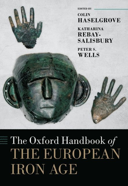 Peter S. Wells, Katharina Rebay-Salisbury, Colin Haselgrove - Oxford Handbook of the European Iron Age, E-bok