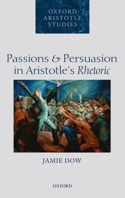 Jamie Dow - Passions and Persuasion in Aristotle's Rhetoric, E-bok