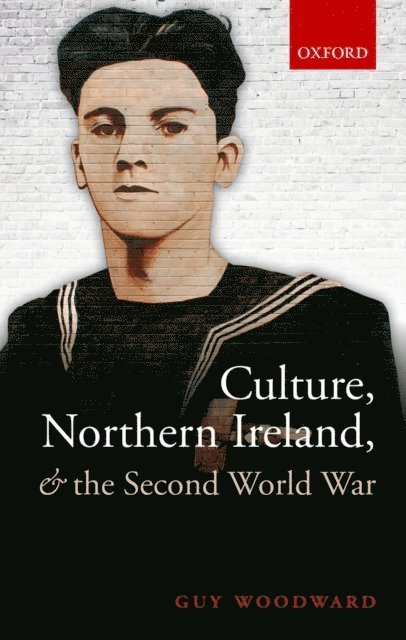 Guy Woodward - Culture, Northern Ireland, and the Second World War, E-bok