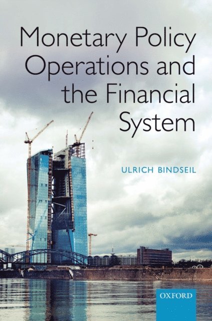 Ulrich Bindseil - Monetary Policy Operations and the Financial System, E-bok