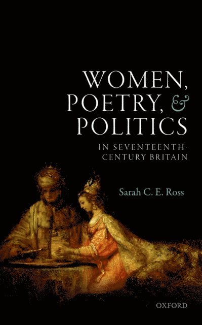 Sarah C. E. Ross - Women, Poetry, and Politics in Seventeenth-Century Britain, E-bok