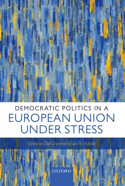 Sara B. Hobolt, Olaf Cramme - Democratic Politics in a European Union Under Stress, E-bok