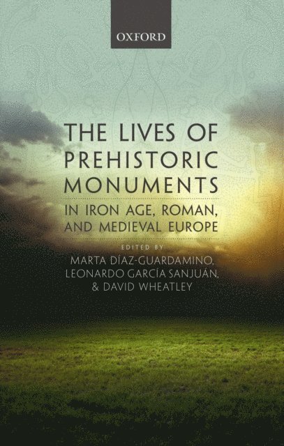 David Wheatley, Leonardo GarcA-a SanjuA!n, Marta DA-az-Guardamino - Lives of Prehistoric Monuments in Iron Age, Roman, and Medieval Europe, E-bok
