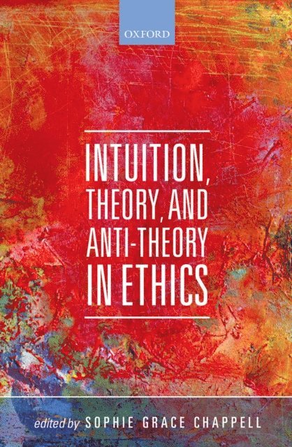 Timothy Chappell - Intuition, Theory, and Anti-Theory in Ethics, E-bok