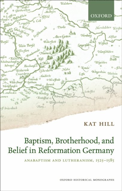 Kat Hill - Baptism, Brotherhood, and Belief in Reformation Germany, E-bok