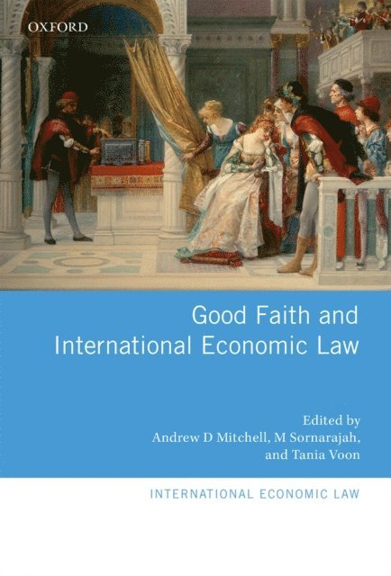 Tania Voon, M Sornarajah, Andrew D. Mitchell - Good Faith and International Economic Law, E-bok