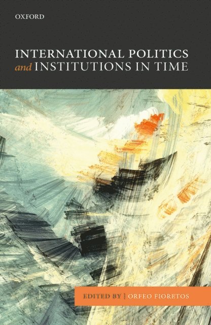 Orfeo Fioretos - International Politics and Institutions in Time, E-bok