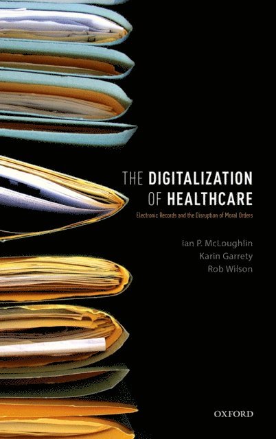 Rob Wilson, Karin Garrety, Ian P. McLoughlin - Digitalization of Healthcare, E-bok