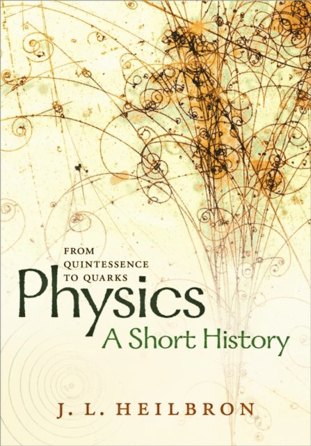 John L. Heilbron - Physics: a short history from quintessence to quarks, E-bok