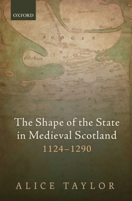 Alice Taylor - Shape of the State in Medieval Scotland, 1124-1290, E-bok
