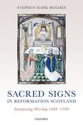 Sacred Signs in Reformation Scotland