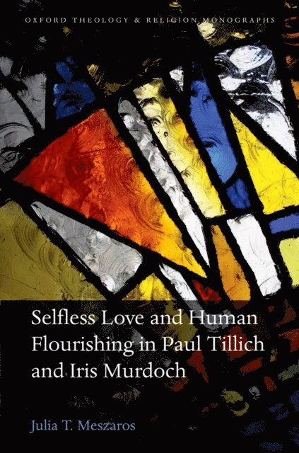Julia T. Meszaros - Selfless Love and Human Flourishing in Paul Tillich and Iris Murdoch, E-bok
