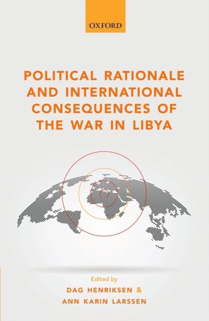 Ann Karin Larssen, Dag Henriksen - Political Rationale and International Consequences of the War in Libya, E-bok