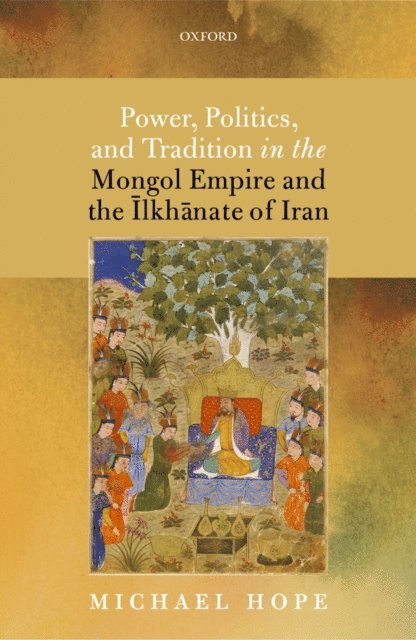 Michael Hope - Power, Politics, and Tradition in the Mongol Empire and the A lkhA nate of Iran, E-bok