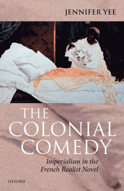 Jennifer Yee - Colonial Comedy: Imperialism in the French Realist Novel, E-bok
