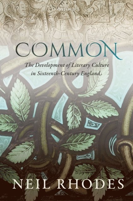 Neil Rhodes - Common: The Development of Literary Culture in Sixteenth-Century England, E-bok