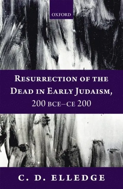 Resurrection of the Dead in Early Judaism, 200 BCE-CE 200