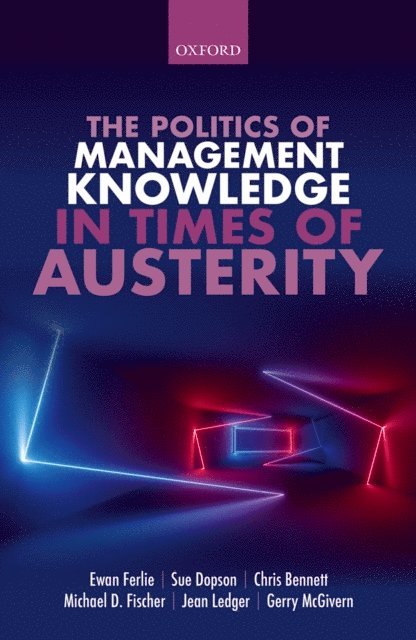 Gerry McGivern, Jean Ledger, Michael Fischer, Chris Bennett, Sue Dopson, Ewan Ferlie - Politics of Management Knowledge in Times of Austerity, E-bok