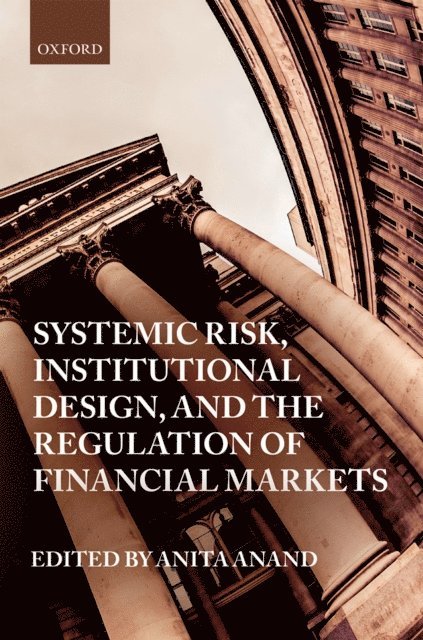 Anita Anand - Systemic Risk, Institutional Design, and the Regulation of Financial Markets, E-bok